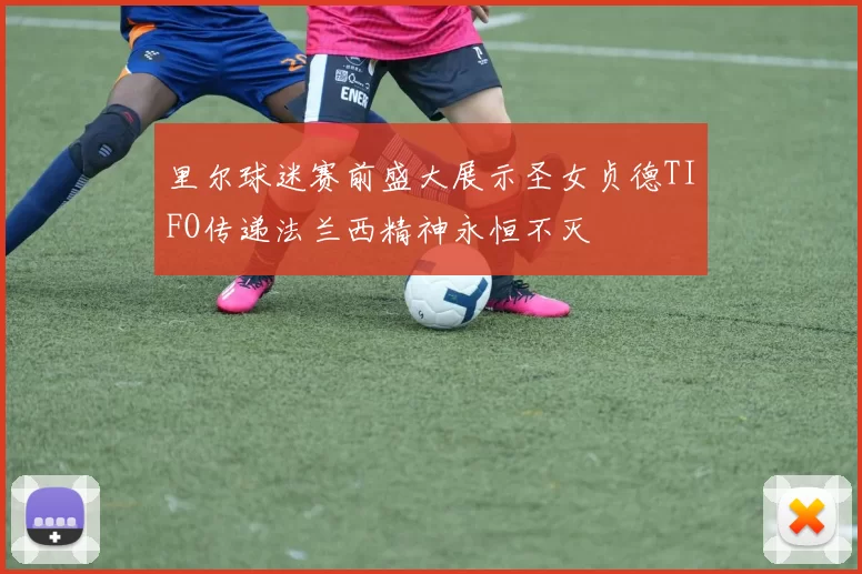 里尔球迷赛前盛大展示圣女贞德TIFO传递法兰西精神永恒不灭