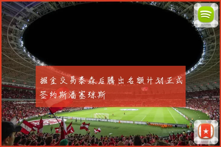 掘金交易泰森后腾出名额计划正式签约斯潘塞琼斯